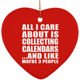 All I Care About Is Collecting Calendars - Heart Ornament