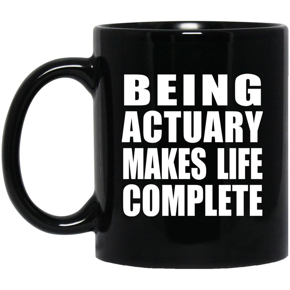 Being Actuary Makes Life Complete - 11oz Coffee Mug Black