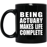 Being Actuary Makes Life Complete - 11oz Coffee Mug Black