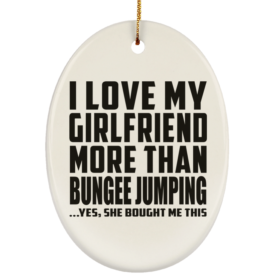 I Love My Girlfriend More Than Bungee Jumping - Oval Ornament