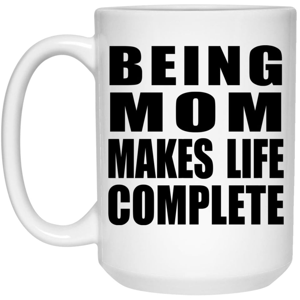 Being Mom Makes Life Complete - 15oz Coffee Mug