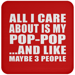 All I Care About Is My Pop-Pop - Drink Coaster