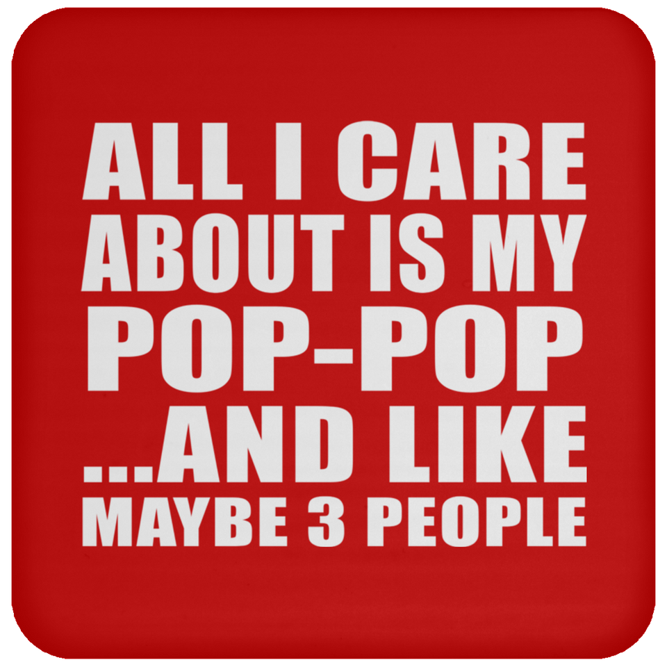 All I Care About Is My Pop-Pop - Drink Coaster