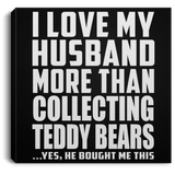 I Love My Husband More Than Collecting Teddy Bears - Canvas Square