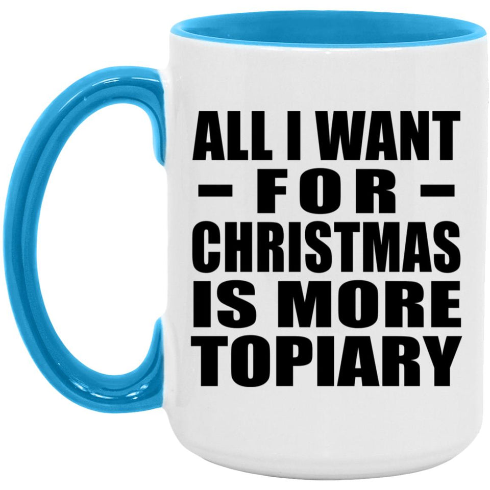 All I Want For Christmas Is More Topiary - 15oz Accent Mug Blue