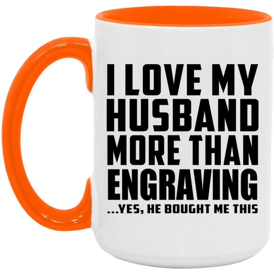 I Love My Husband More Than Engraving - 15oz Accent Mug Orange