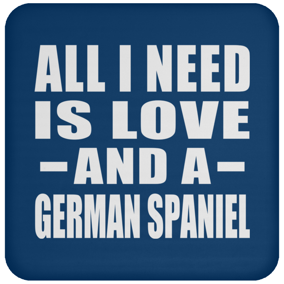 All I Need Is Love And A German Spaniel - Drink Coaster