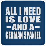 All I Need Is Love And A German Spaniel - Drink Coaster