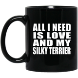 All I Need Is Love And My Silky Terrier - 11 Oz Coffee Mug Black