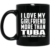 I Love My Girlfriend More Than Tuba - 11 Oz Coffee Mug Black