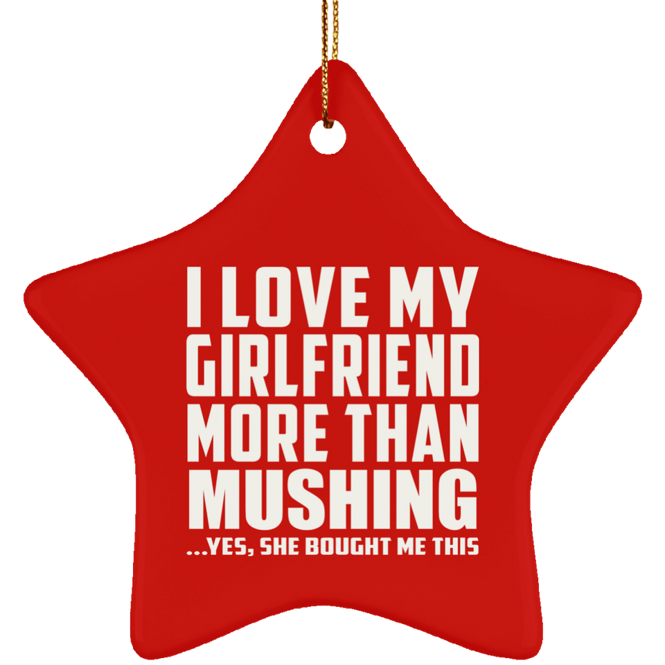 I Love My Girlfriend More Than Mushing - Star Ornament