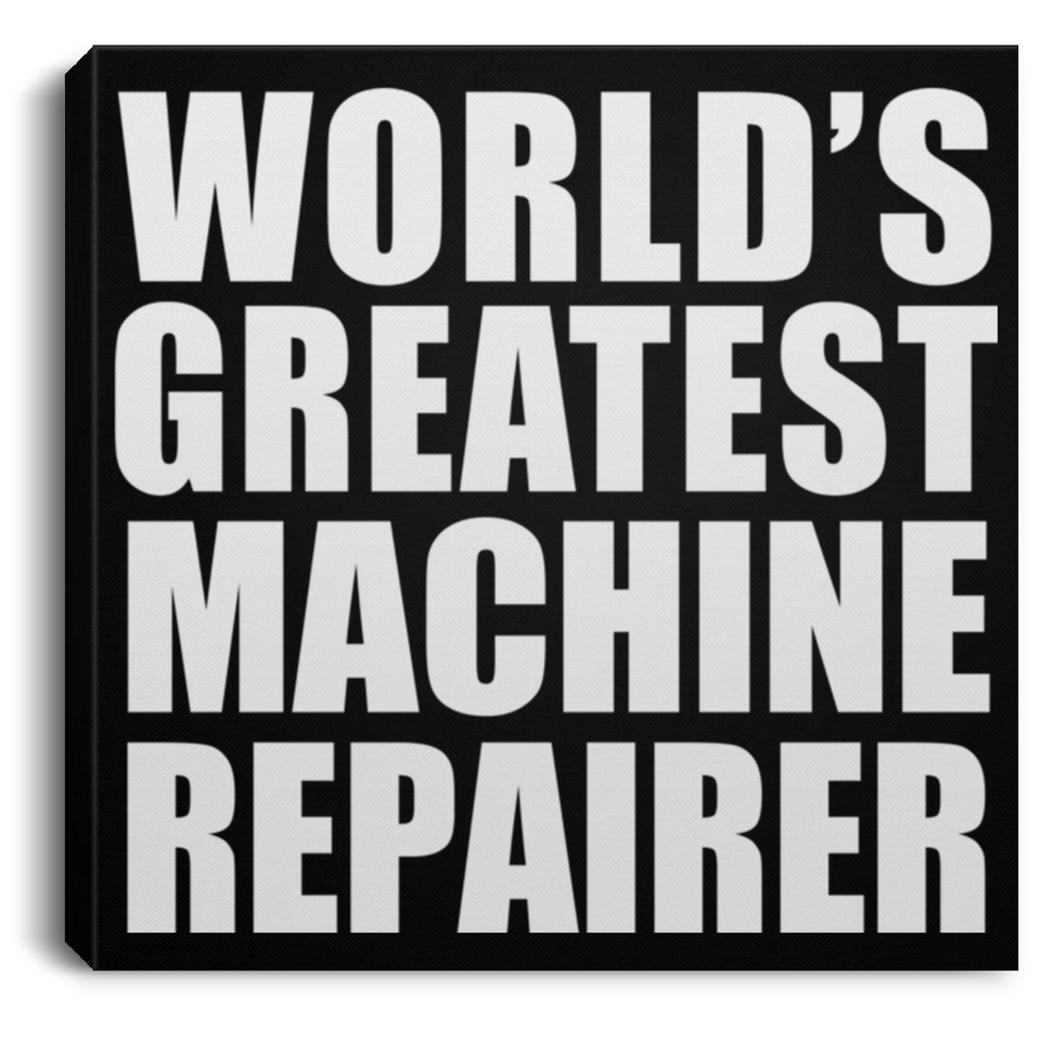 World's Greatest Machine Repairer - Canvas Square