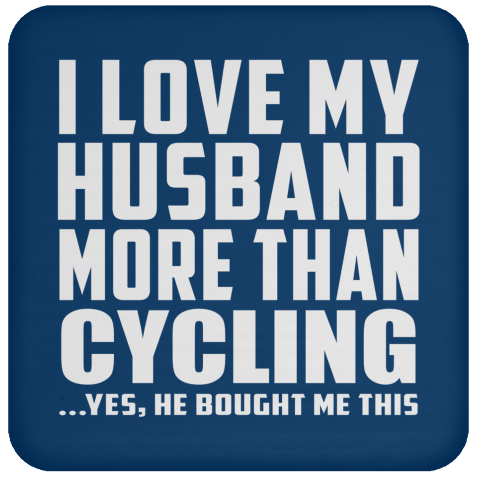 I Love My Husband More Than Cycling - Drink Coaster