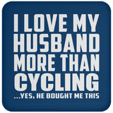 I Love My Husband More Than Cycling - Drink Coaster