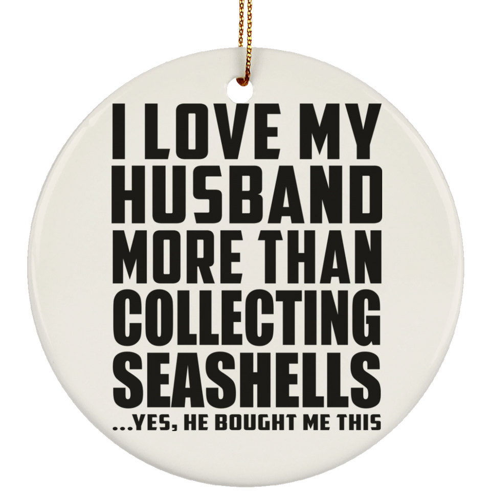 I Love My Husband More Than Collecting Seashells - Circle Ornament