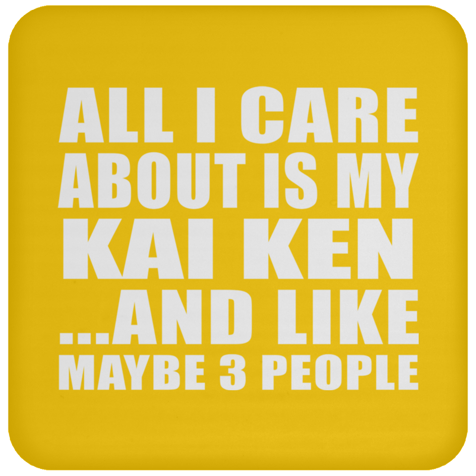 All I Care About Is My Kai Ken - Drink Coaster