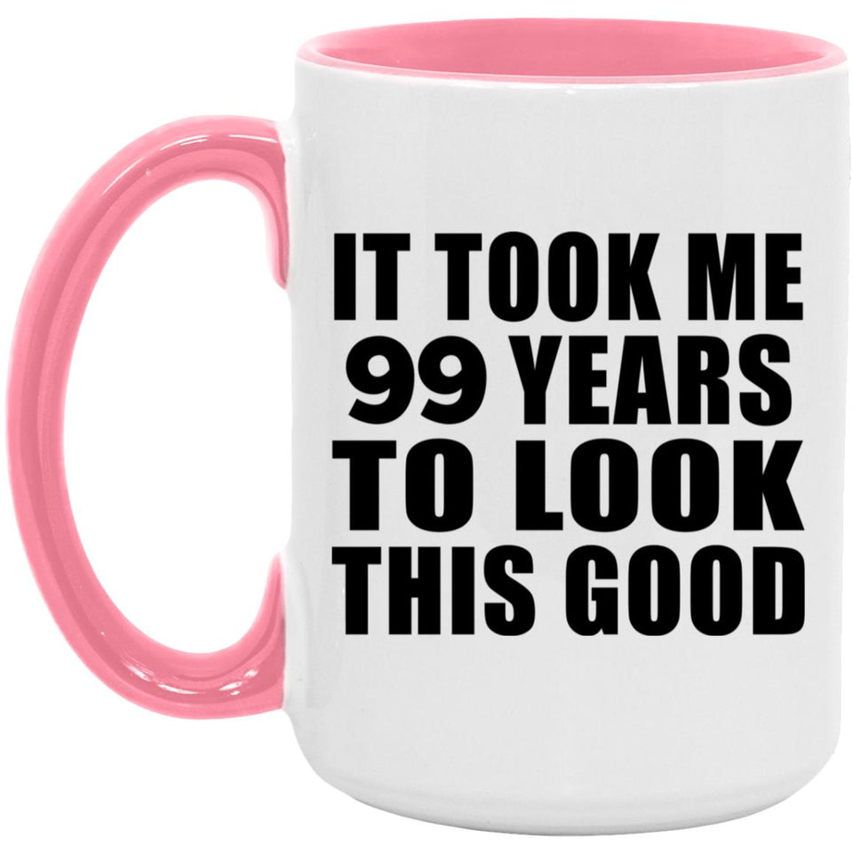 99th Birthday Took Me 99 Years To Look This Good - 15oz Accent Mug Pink