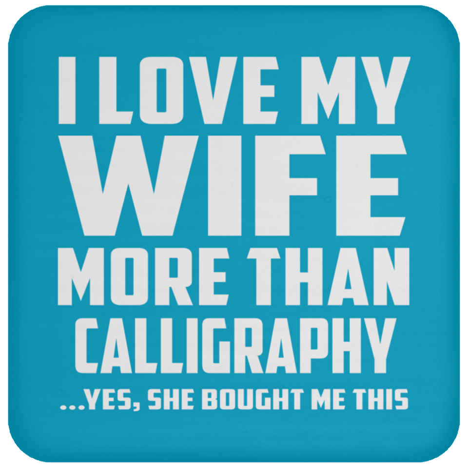 I Love My Wife More Than Calligraphy - Drink Coaster