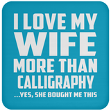 I Love My Wife More Than Calligraphy - Drink Coaster