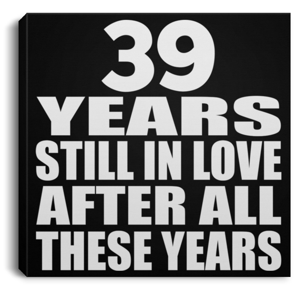 39th Anniversary 39 Years Still In Love After These Years - Canvas Square