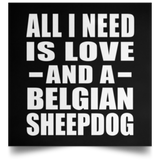 All I Need Is Love And A Belgian Sheepdog - Poster Square