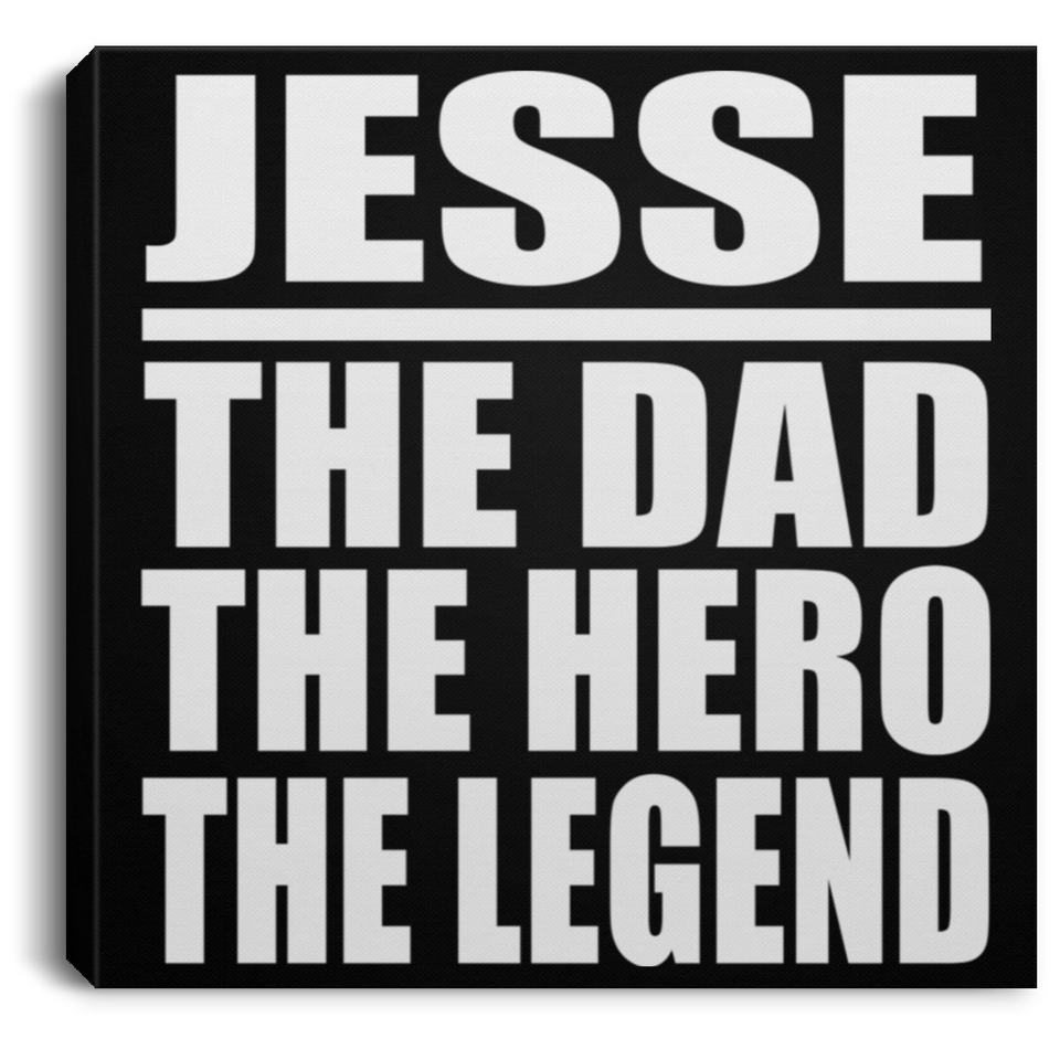 Jesse The Dad The Hero The Legend - Canvas Square
