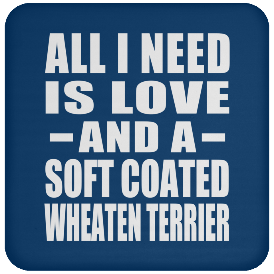 All I Need Is Love And A Soft Coated Wheaten Terrier - Drink Coaster