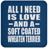 All I Need Is Love And A Soft Coated Wheaten Terrier - Drink Coaster