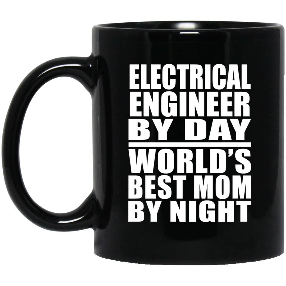 Electrical Engineer By Day World's Best Mom By Night - 11 Oz Coffee Mug Black