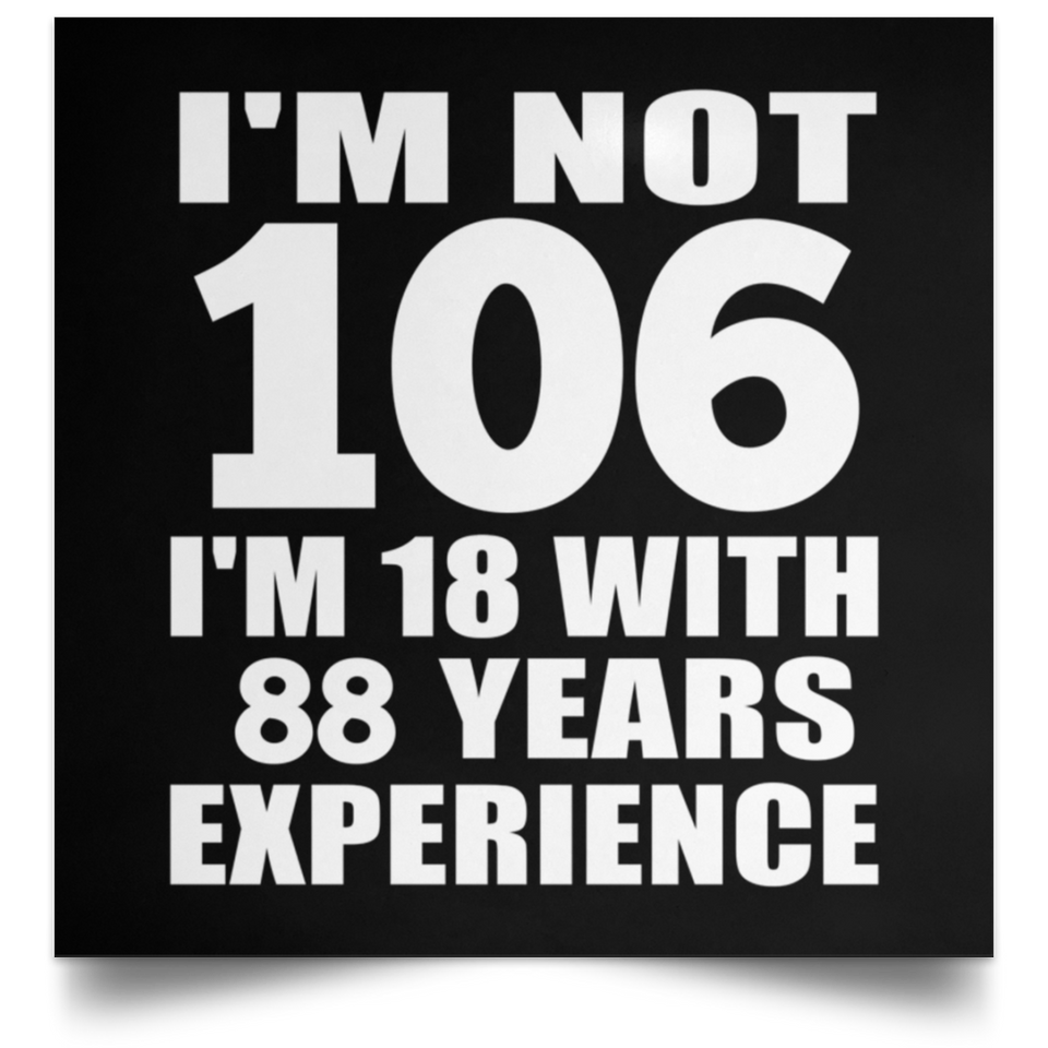 106th Birthday I'm Not 106 I'm 18 With 88 Years Experience - Poster Square