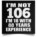 106th Birthday I'm Not 106 I'm 18 With 88 Years Experience - Poster Square