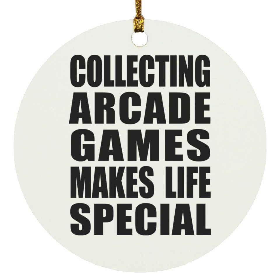 Collecting Arcade Games Makes Life Special - Circle Ornament
