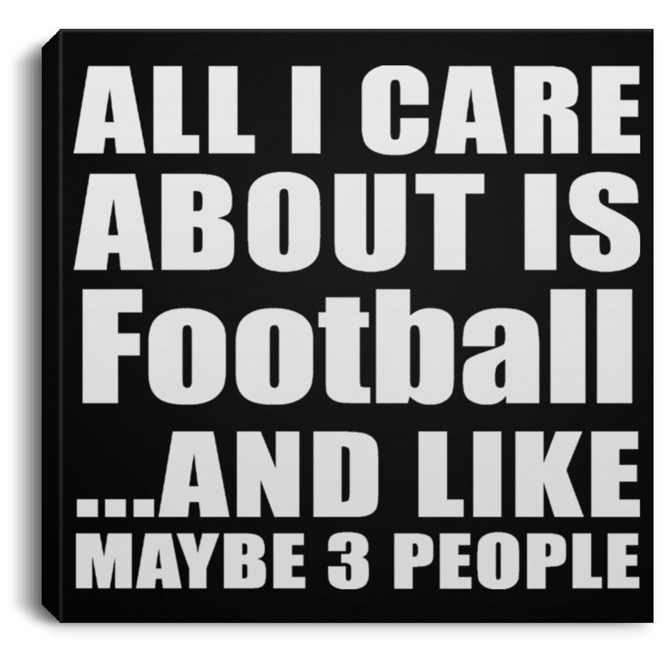 All I Care About Is Football - Canvas Square