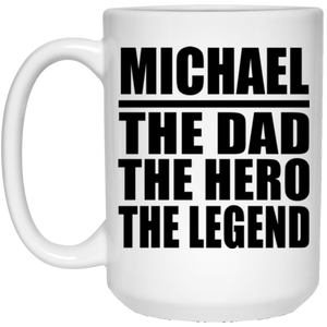 Michael The Dad The Hero The Legend - 15 Oz Coffee Mug