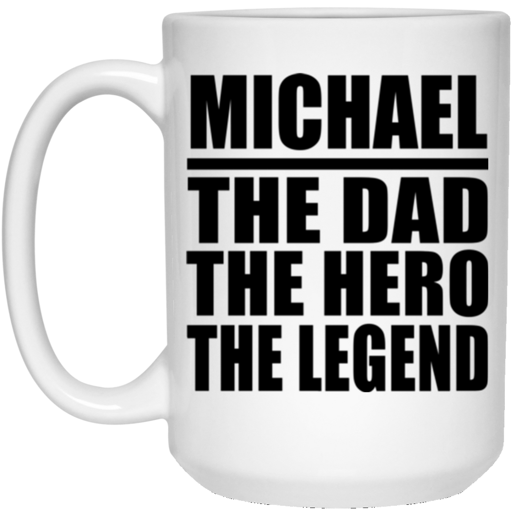 Michael The Dad The Hero The Legend - 15 Oz Coffee Mug
