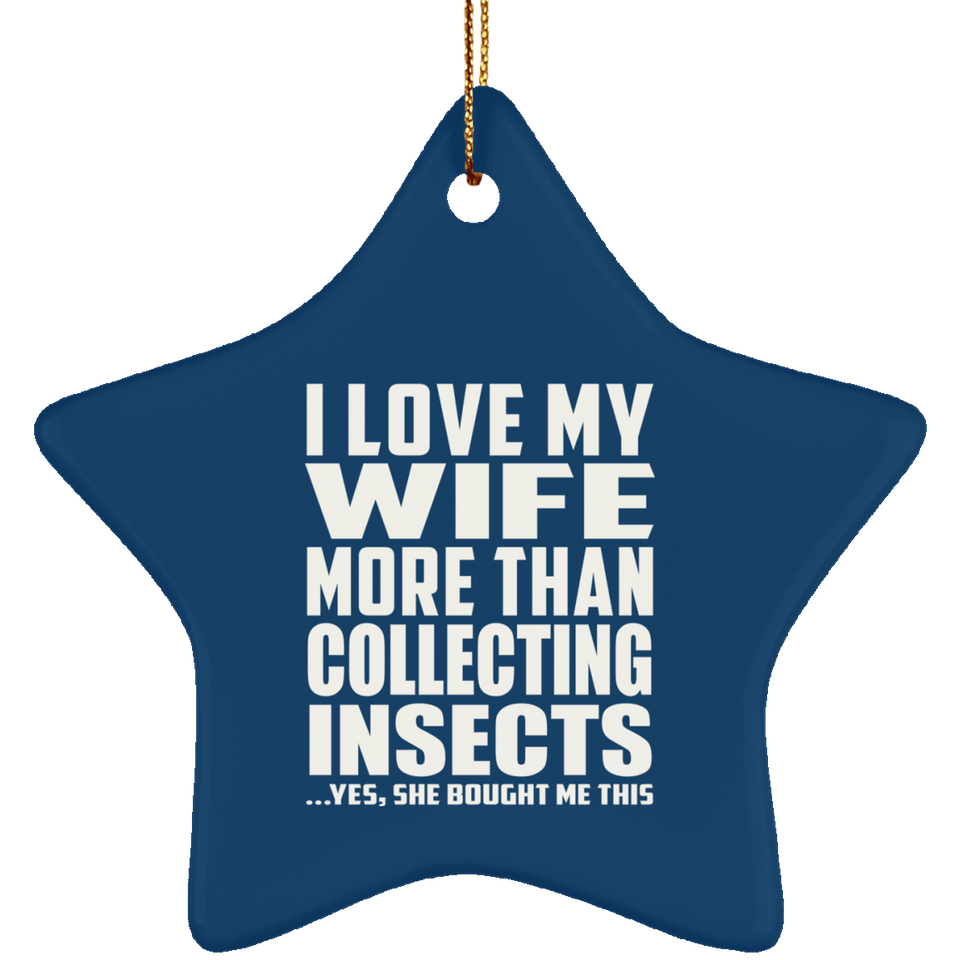 I Love My Wife More Than Collecting Insects - Star Ornament