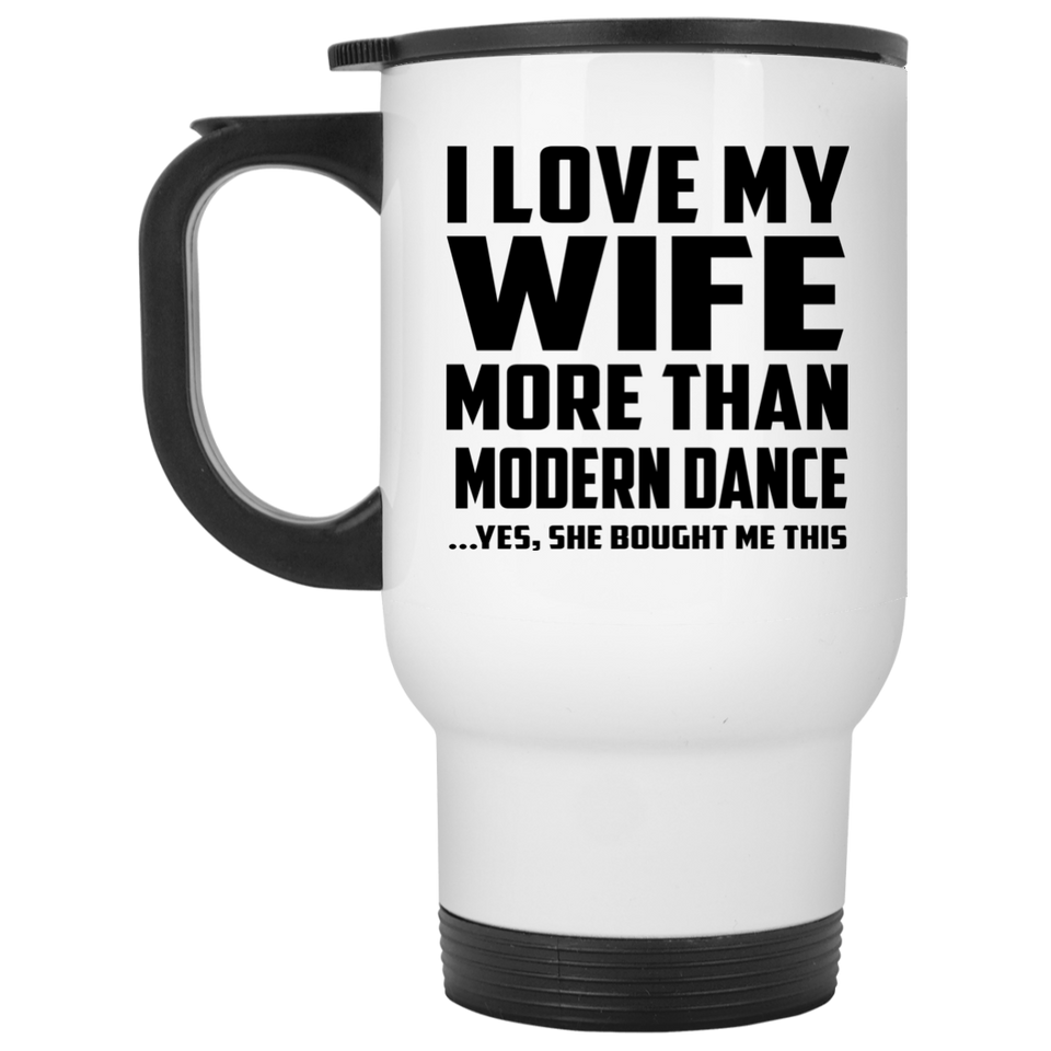 I Love My Wife More Than Modern Dance - White Travel Mug