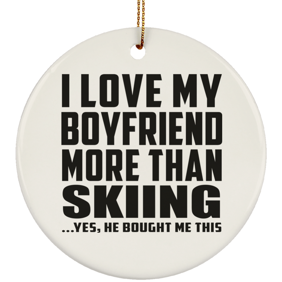 I Love My Boyfriend More Than Skiing - Circle Ornament