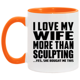 I Love My Wife More Than Sculpting - 11oz Accent Mug Orange