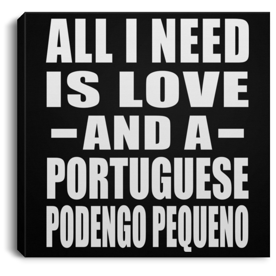 All I Need Is Love And A Portuguese Podengo Pequeno - Canvas Square