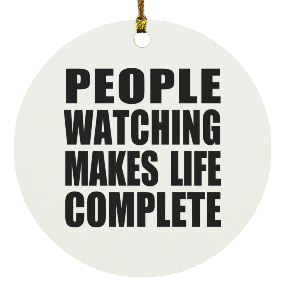 People Watching Makes Life Complete - Circle Ornament