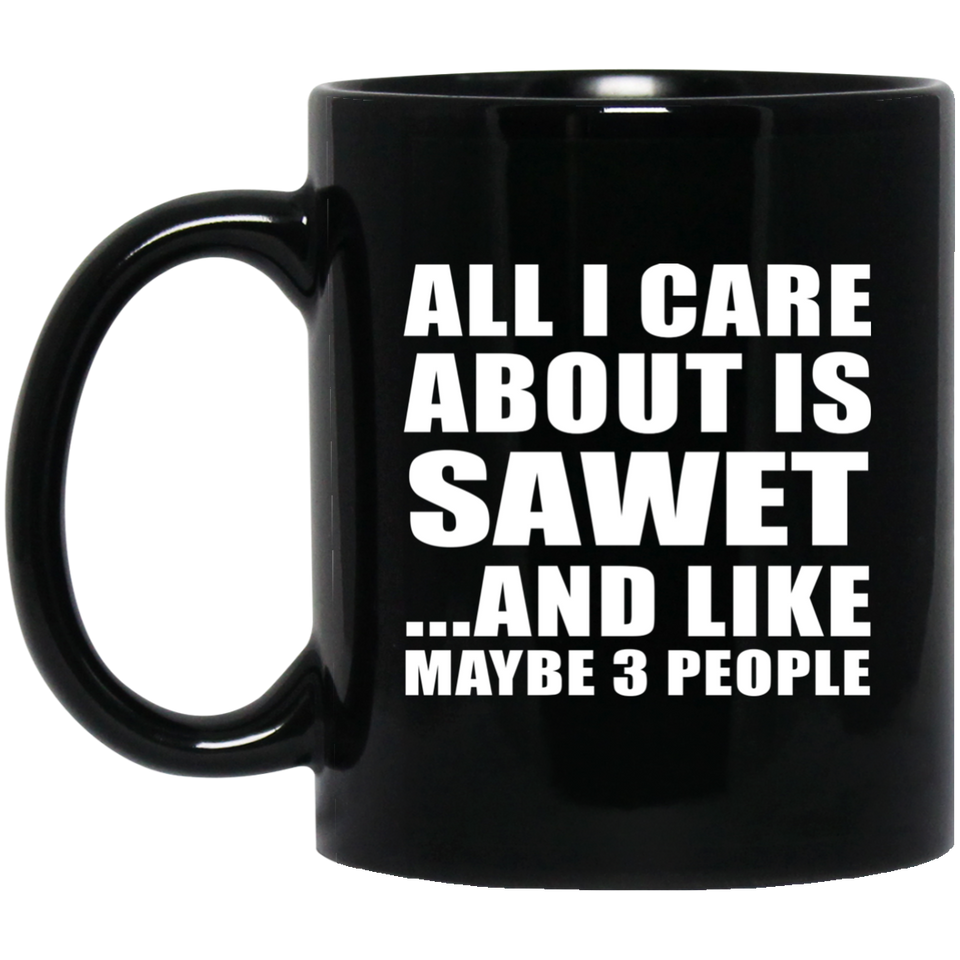 All I Care About Is Sawet - 11 Oz Coffee Mug Black