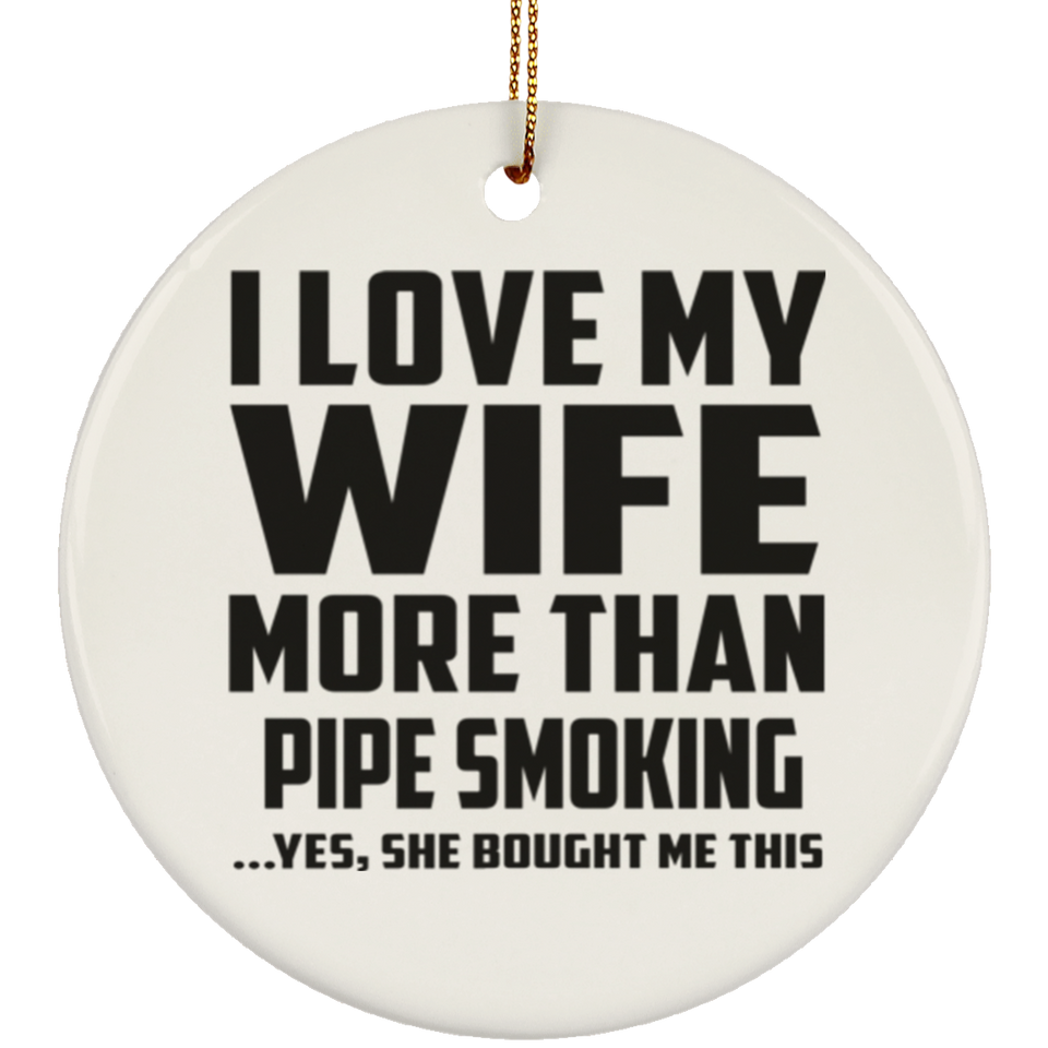I Love My Wife More Than Pipe Smoking - Circle Ornament