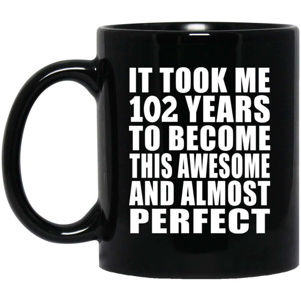 102nd Birthday Took 102 Years To Become Awesome & Perfect - 11oz Coffee Mug Black