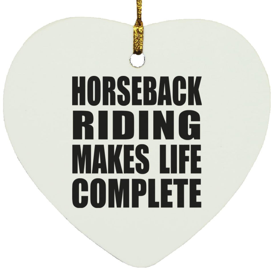 Horseback Riding Makes Life Complete - Heart Ornament