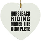 Horseback Riding Makes Life Complete - Heart Ornament