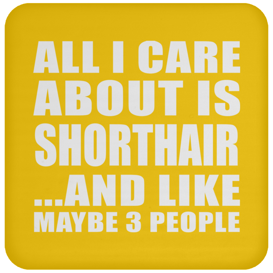 All I Care About Is Shorthair - Drink Coaster