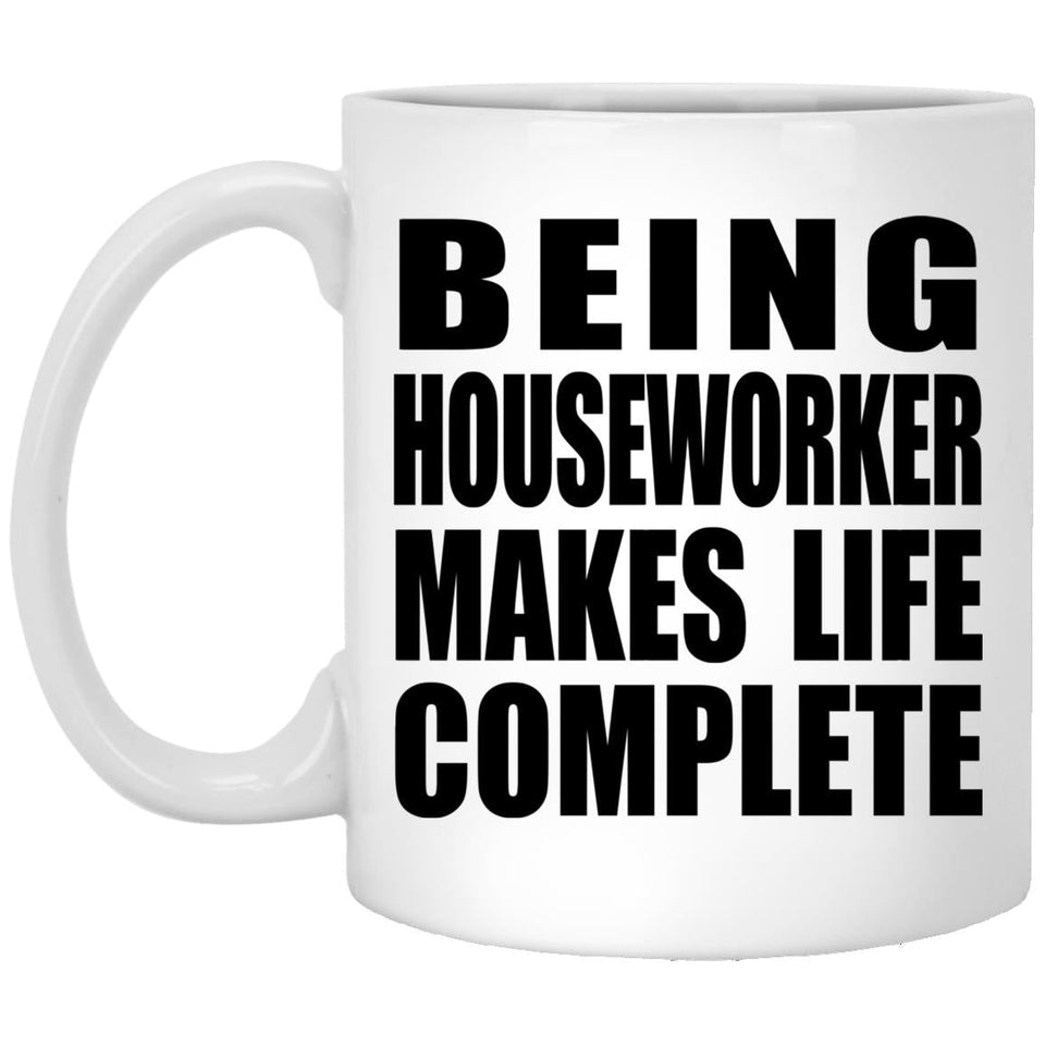 Being Houseworker Makes Life Complete - 11oz Coffee Mug