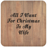 All I Want For Christmas Is My Wife - Drink Coaster C