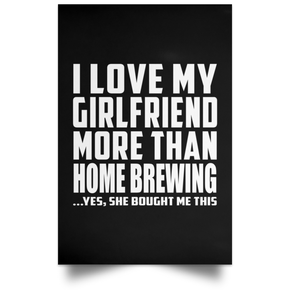 I Love My Girlfriend More Than Home Brewing - Poster Portrait